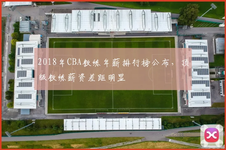 2018年CBA教练年薪排行榜公布，顶级教练薪资差距明显