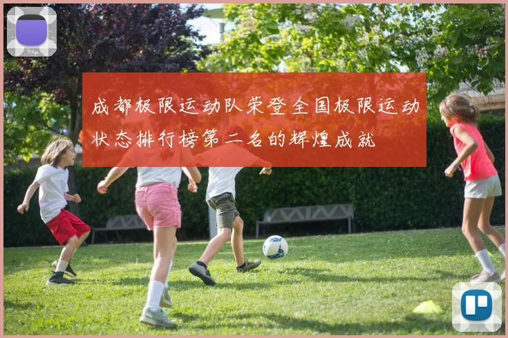 成都极限运动队荣登全国极限运动状态排行榜第二名的辉煌成就