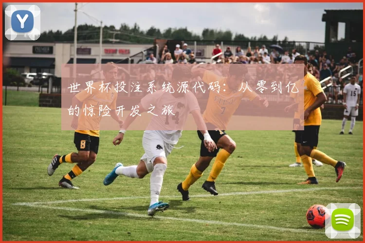世界杯投注系统源代码:从零到亿的惊险开发之旅