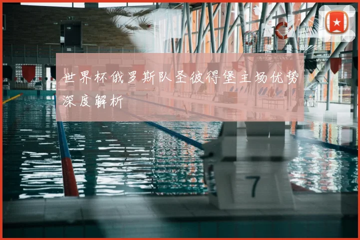 世界杯俄罗斯队圣彼得堡主场优势深度解析