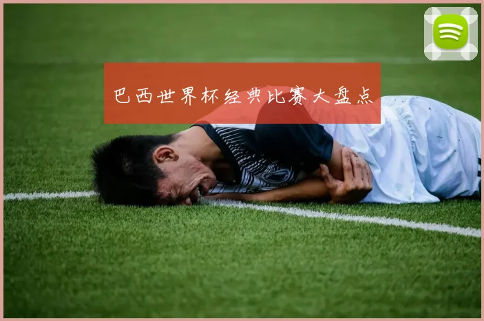 巴西世界杯经典比赛大盘点