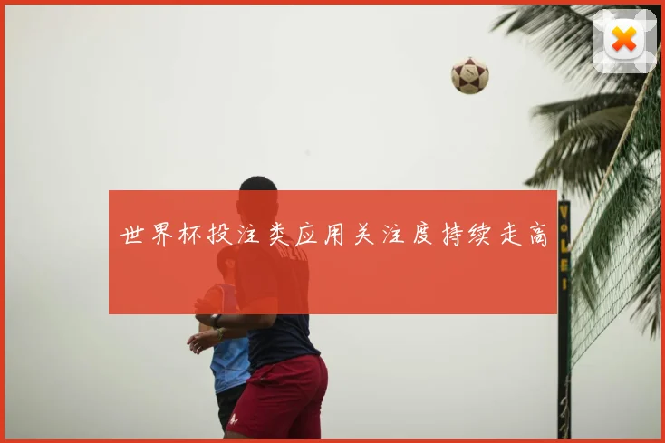 世界杯投注类应用关注度持续走高