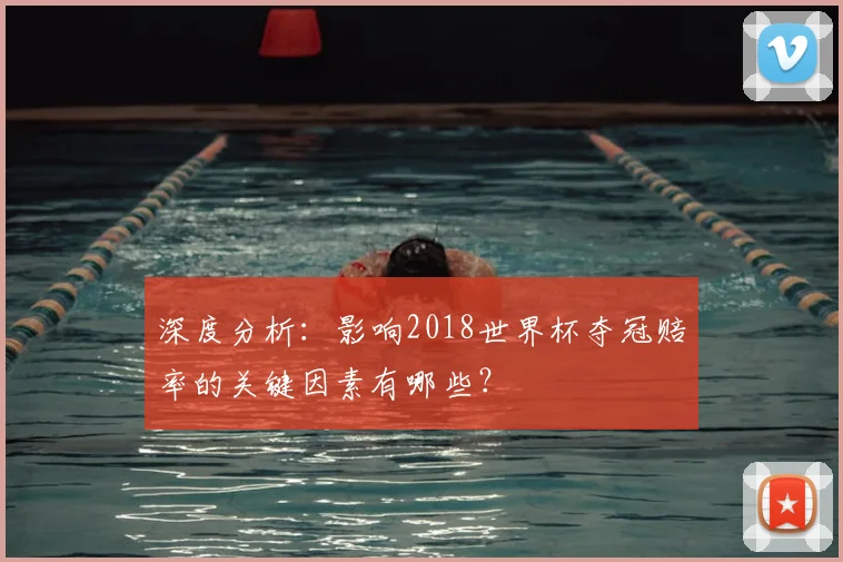 深度分析:影响2018世界杯夺冠赔率的关键因素有哪些?